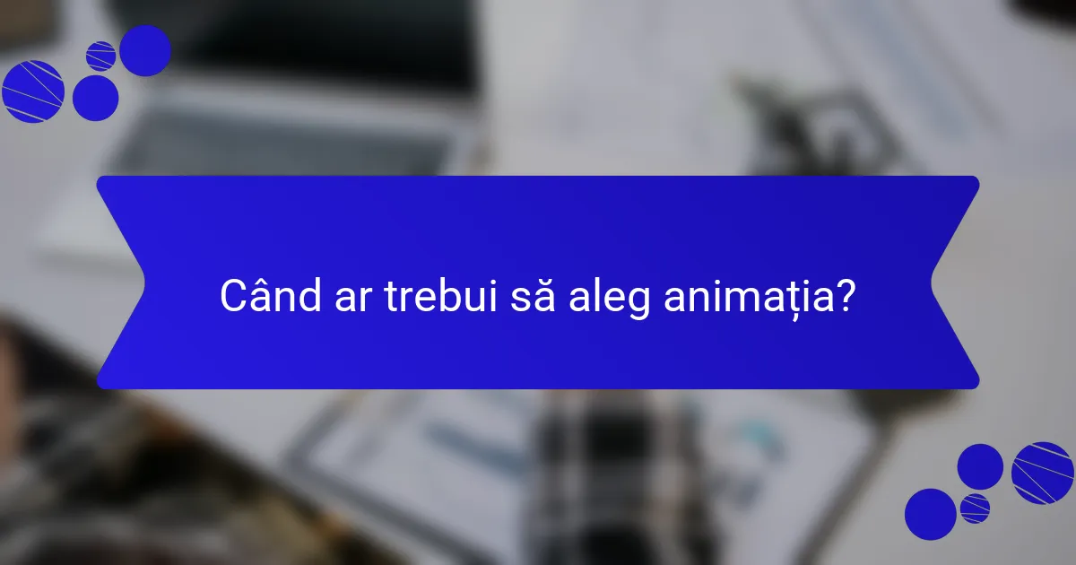 Când ar trebui să aleg animația?