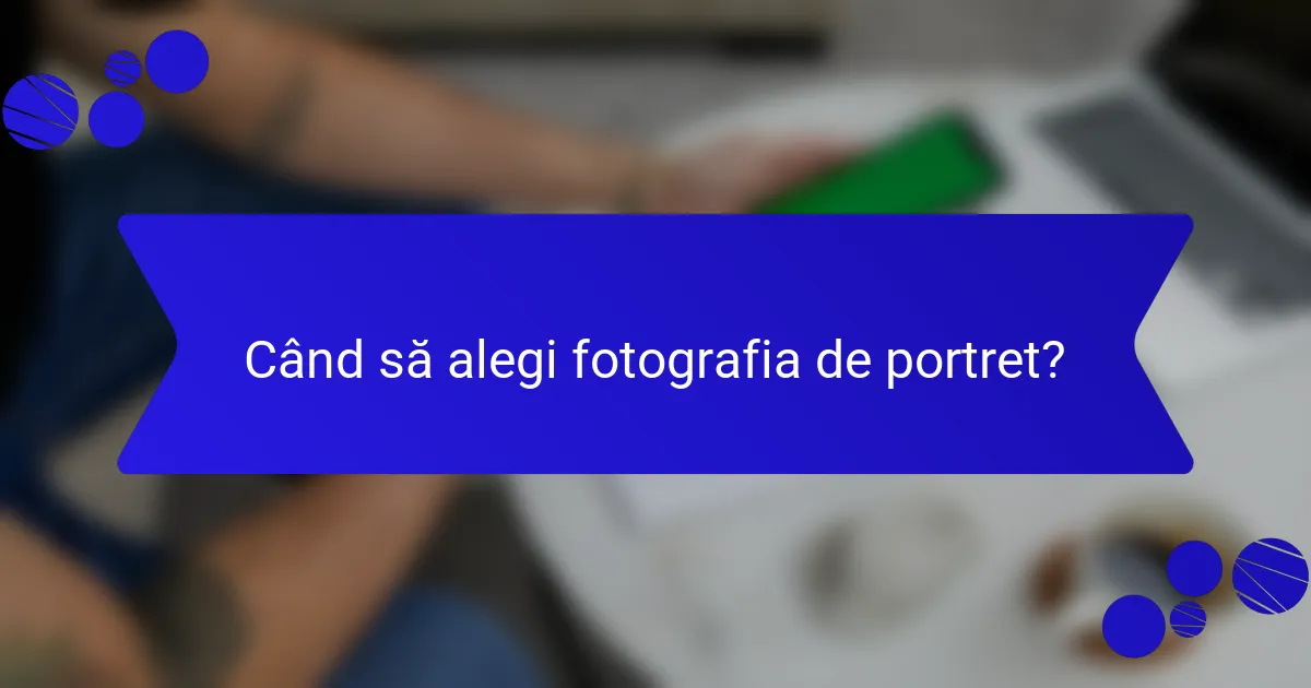 Când să alegi fotografia de portret?