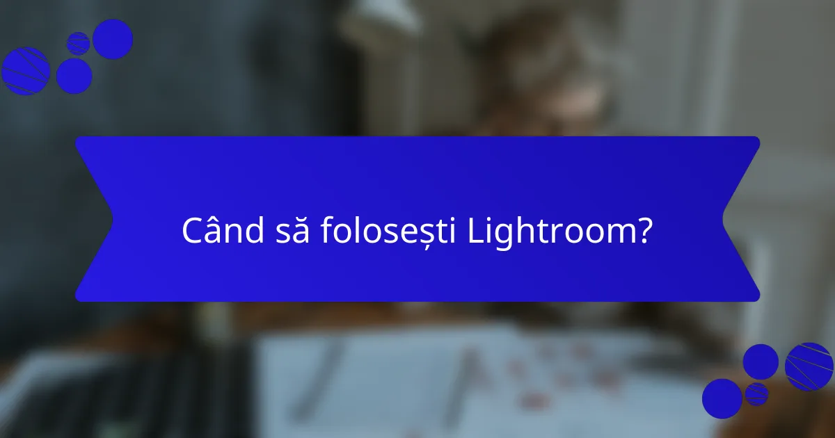 Când să folosești Lightroom?