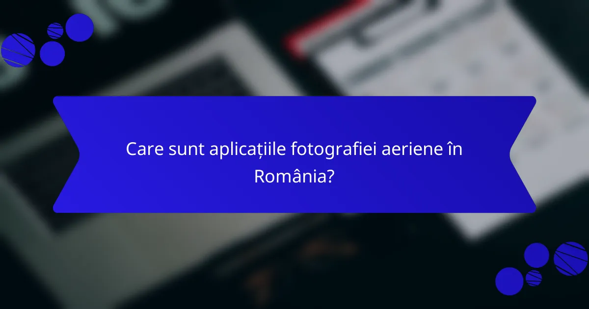 Care sunt aplicațiile fotografiei aeriene în România?