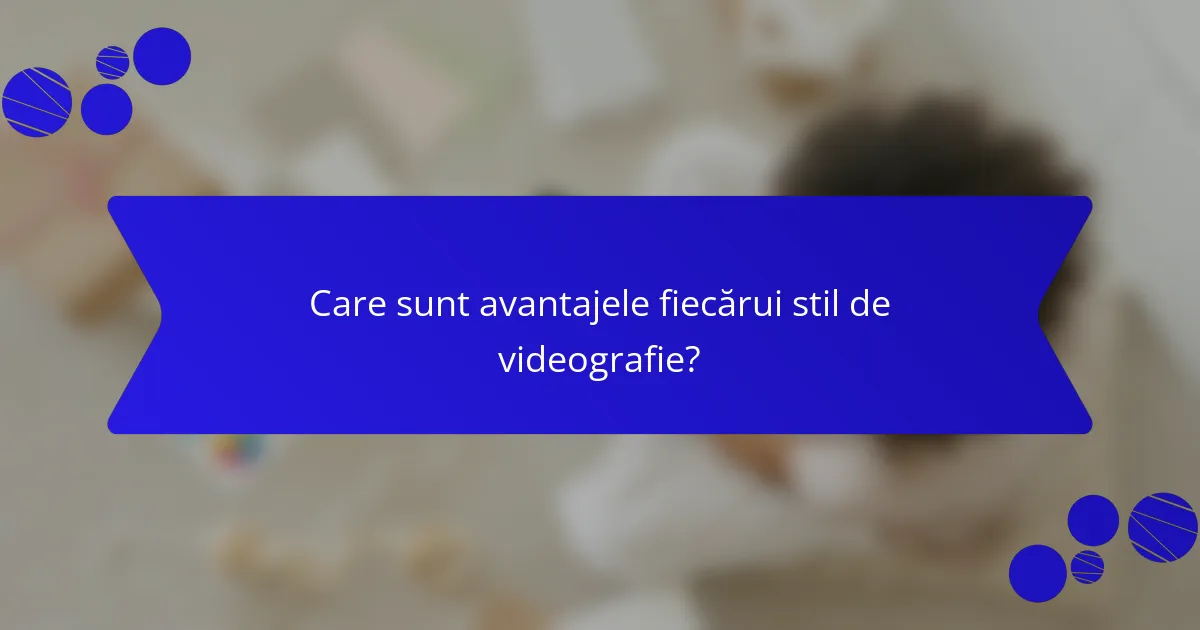 Care sunt avantajele fiecărui stil de videografie?