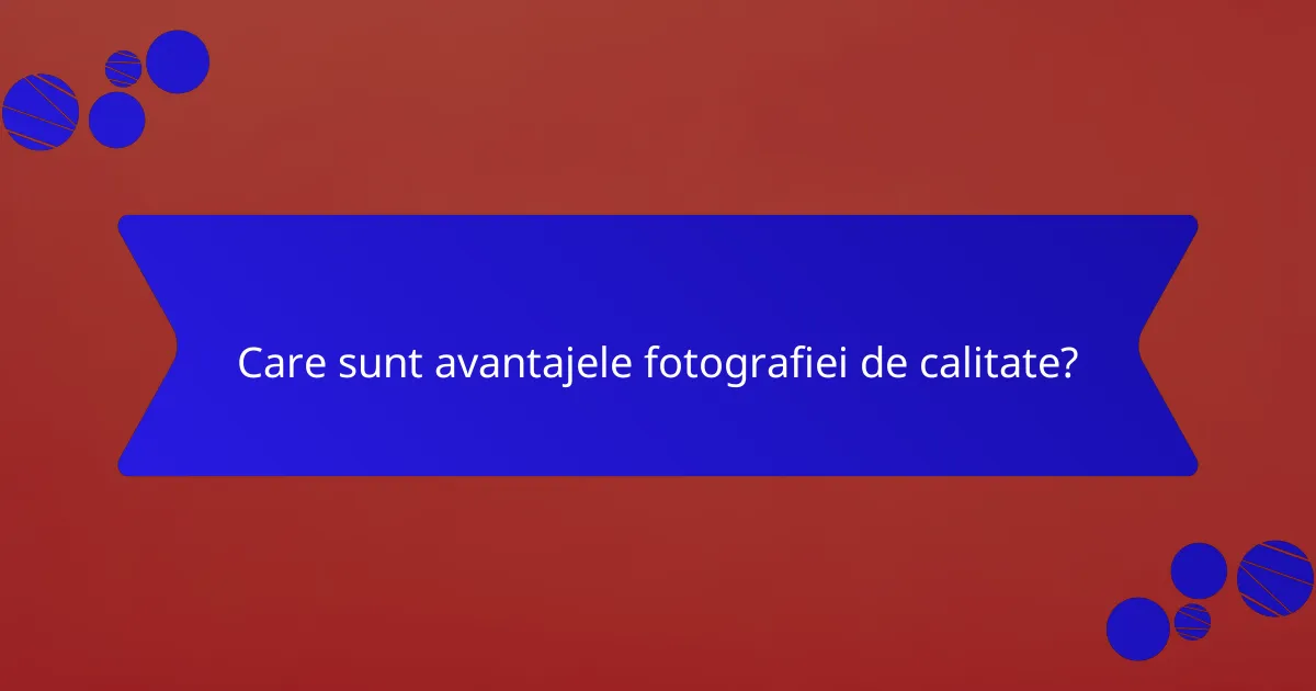 Care sunt avantajele fotografiei de calitate?