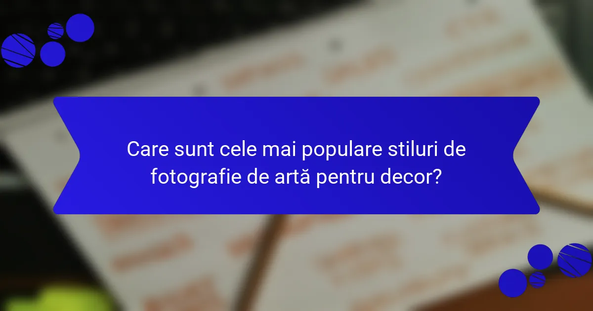 Care sunt cele mai populare stiluri de fotografie de artă pentru decor?