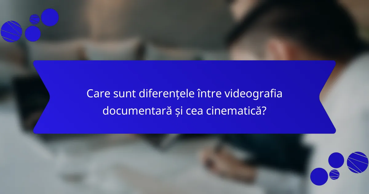 Care sunt diferențele între videografia documentară și cea cinematică?