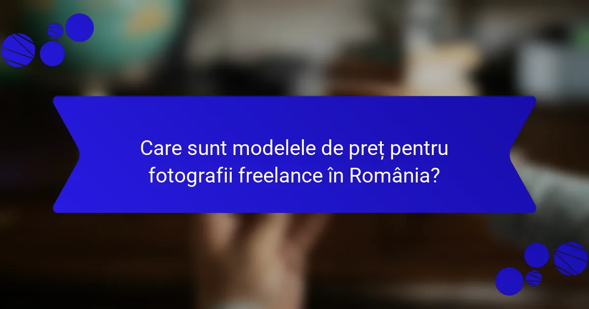 Care sunt modelele de preț pentru fotografii freelance în România?