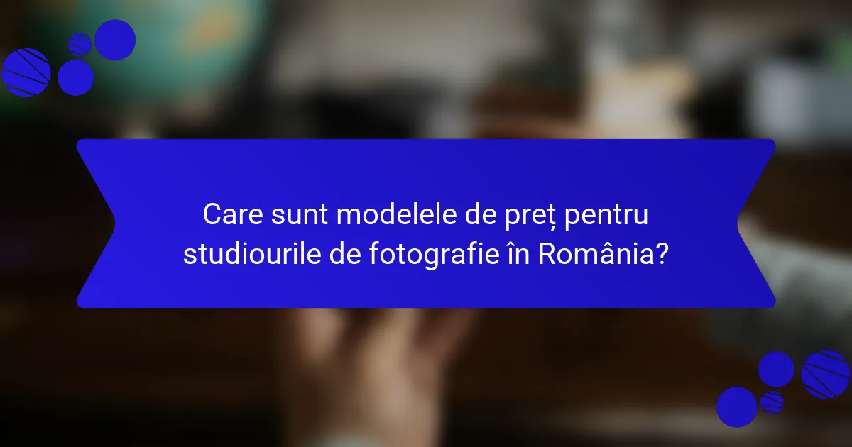 Care sunt modelele de preț pentru studiourile de fotografie în România?