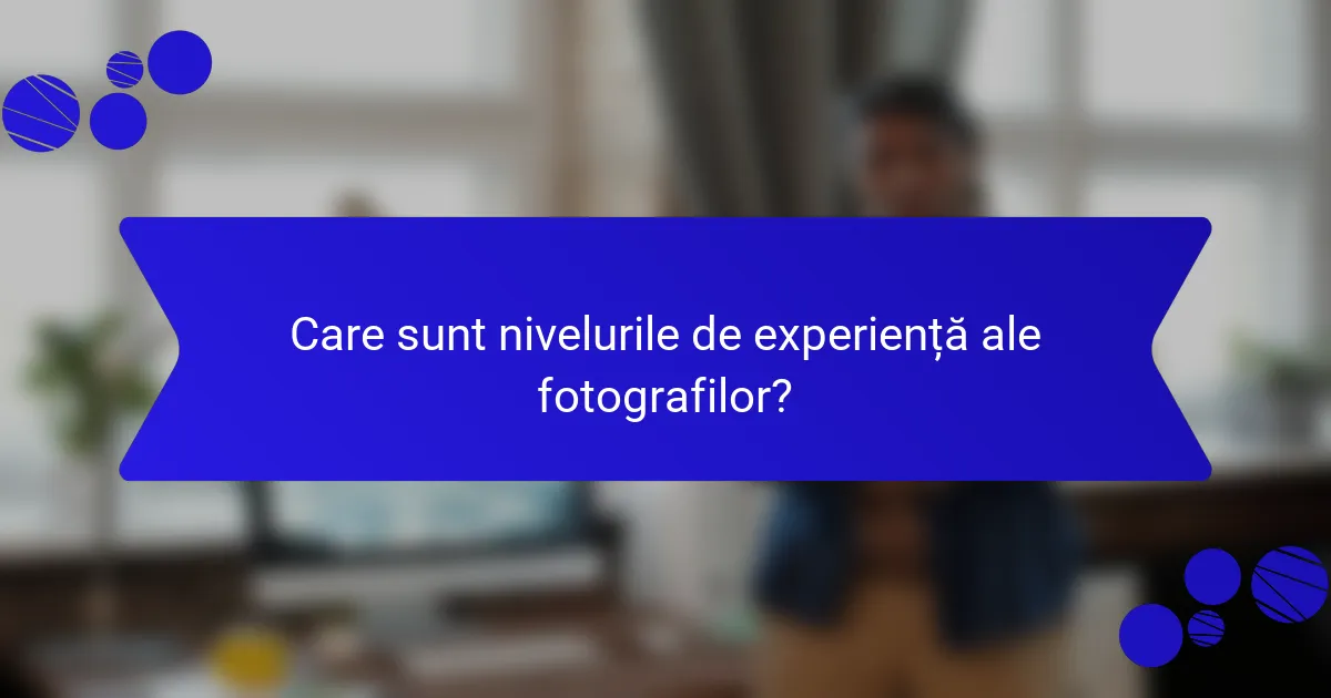Care sunt nivelurile de experiență ale fotografilor?