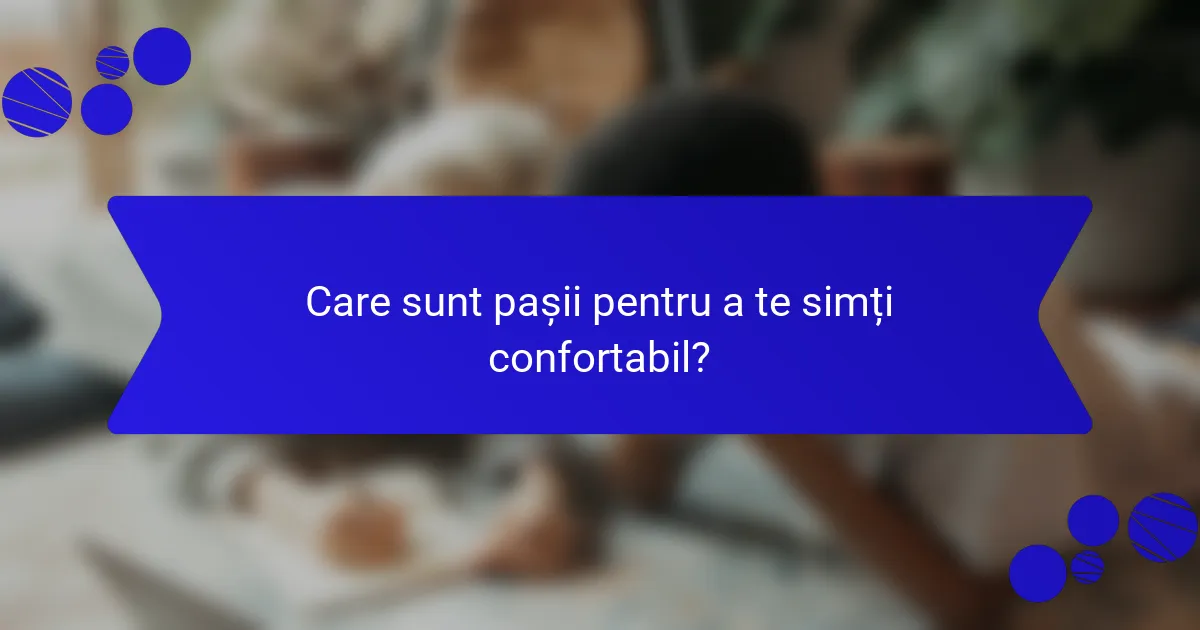 Care sunt pașii pentru a te simți confortabil?