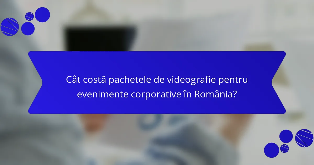 Cât costă pachetele de videografie pentru evenimente corporative în România?