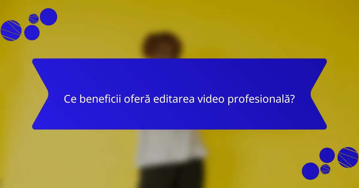 Ce beneficii oferă editarea video profesională?