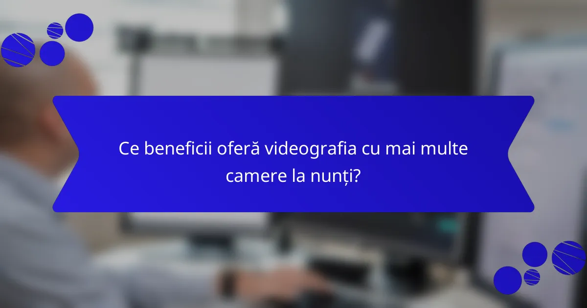 Ce beneficii oferă videografia cu mai multe camere la nunți?
