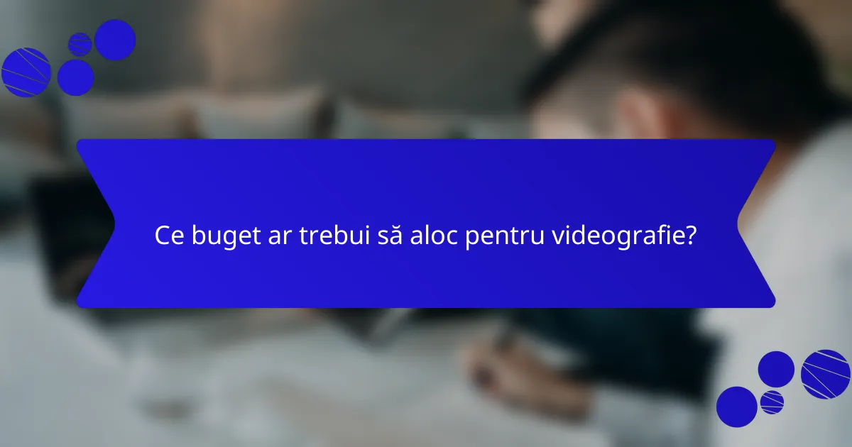 Ce buget ar trebui să aloc pentru videografie?