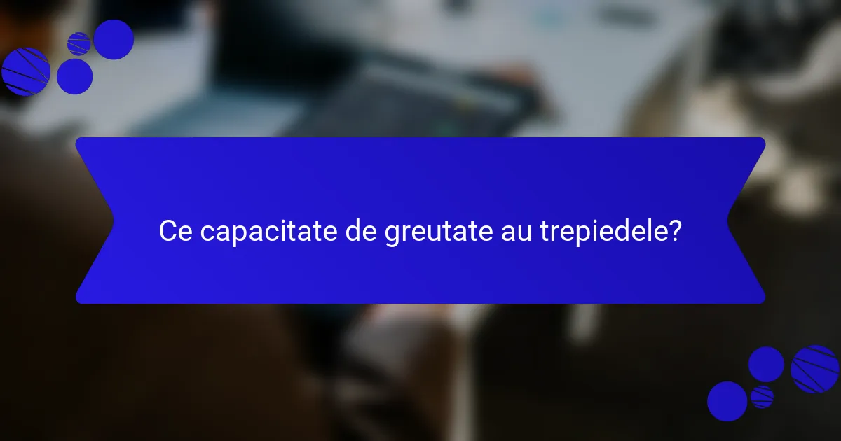 Ce capacitate de greutate au trepiedele?