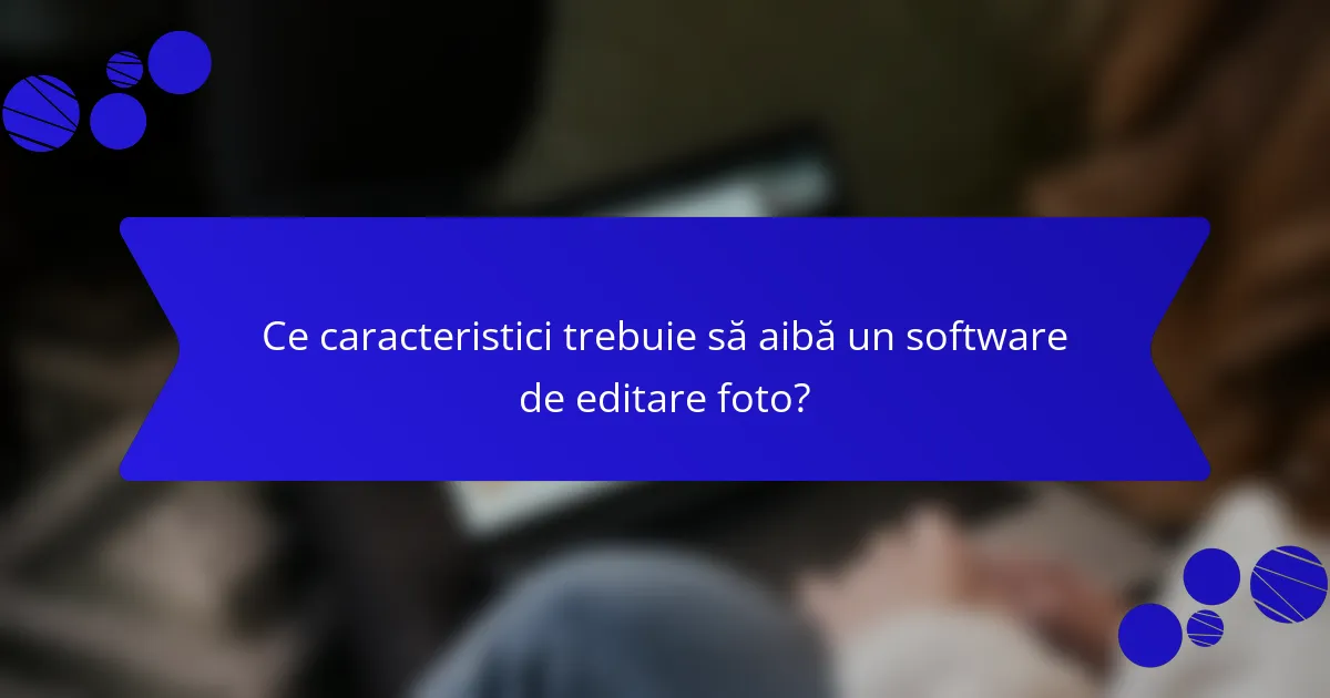 Ce caracteristici trebuie să aibă un software de editare foto?