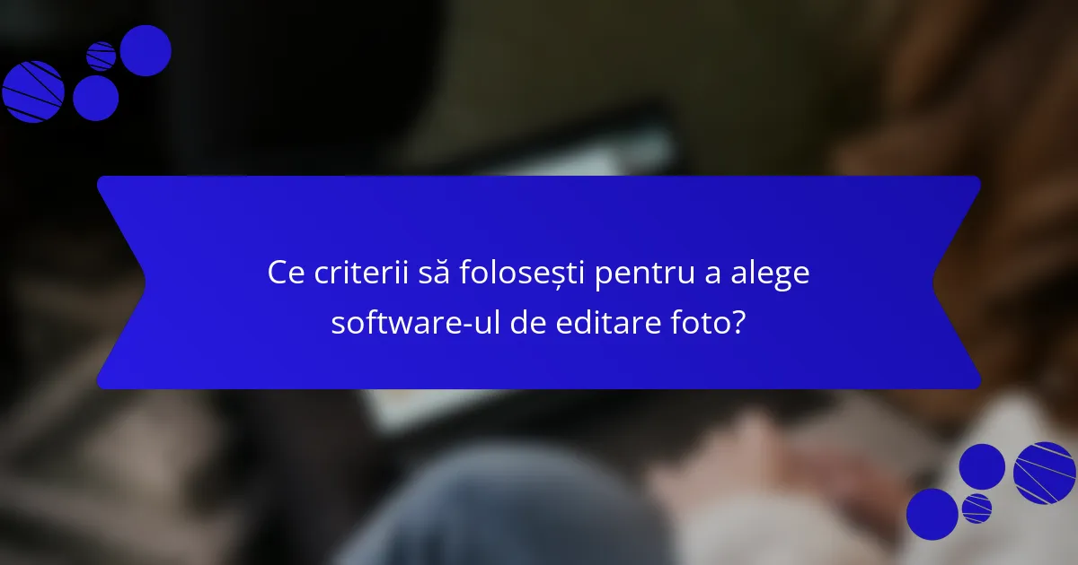 Ce criterii să folosești pentru a alege software-ul de editare foto?