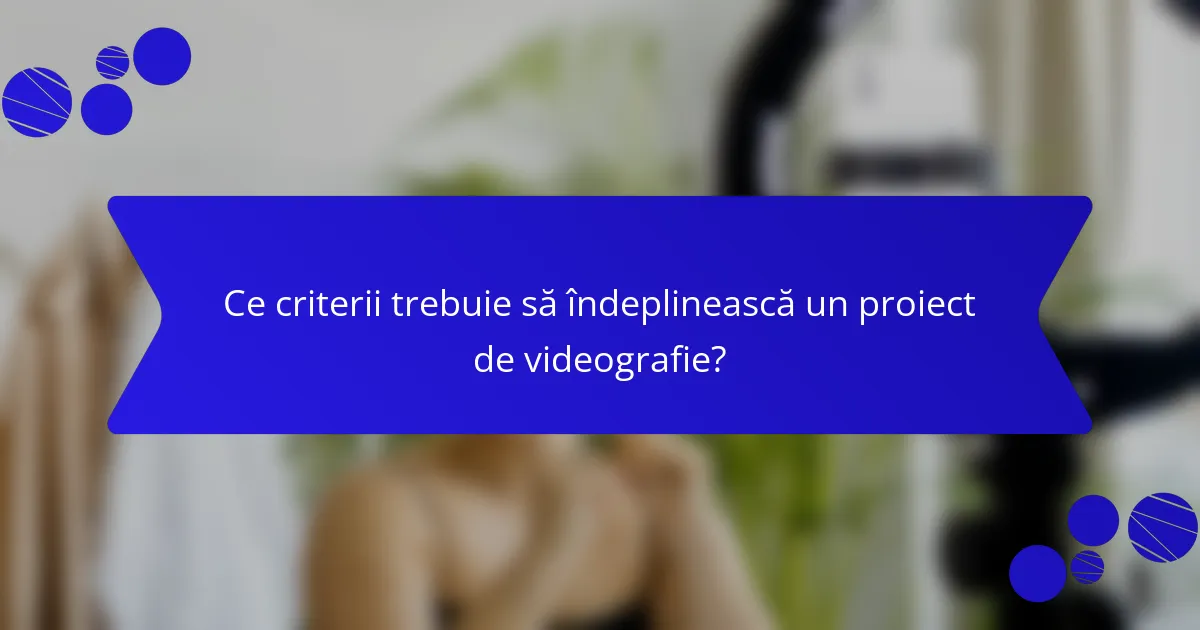 Ce criterii trebuie să îndeplinească un proiect de videografie?