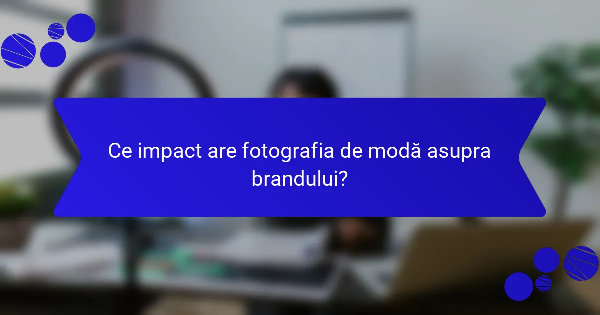 Ce impact are fotografia de modă asupra brandului?
