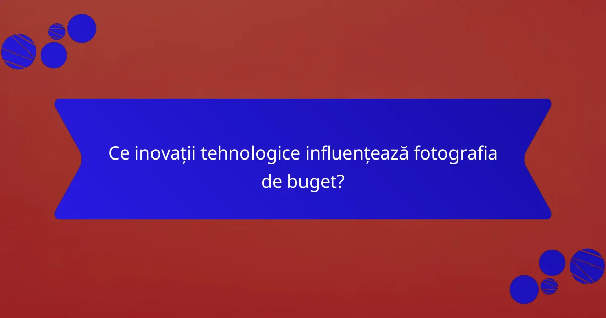 Ce inovații tehnologice influențează fotografia de buget?