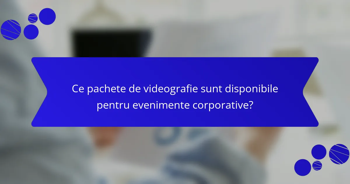 Ce pachete de videografie sunt disponibile pentru evenimente corporative?