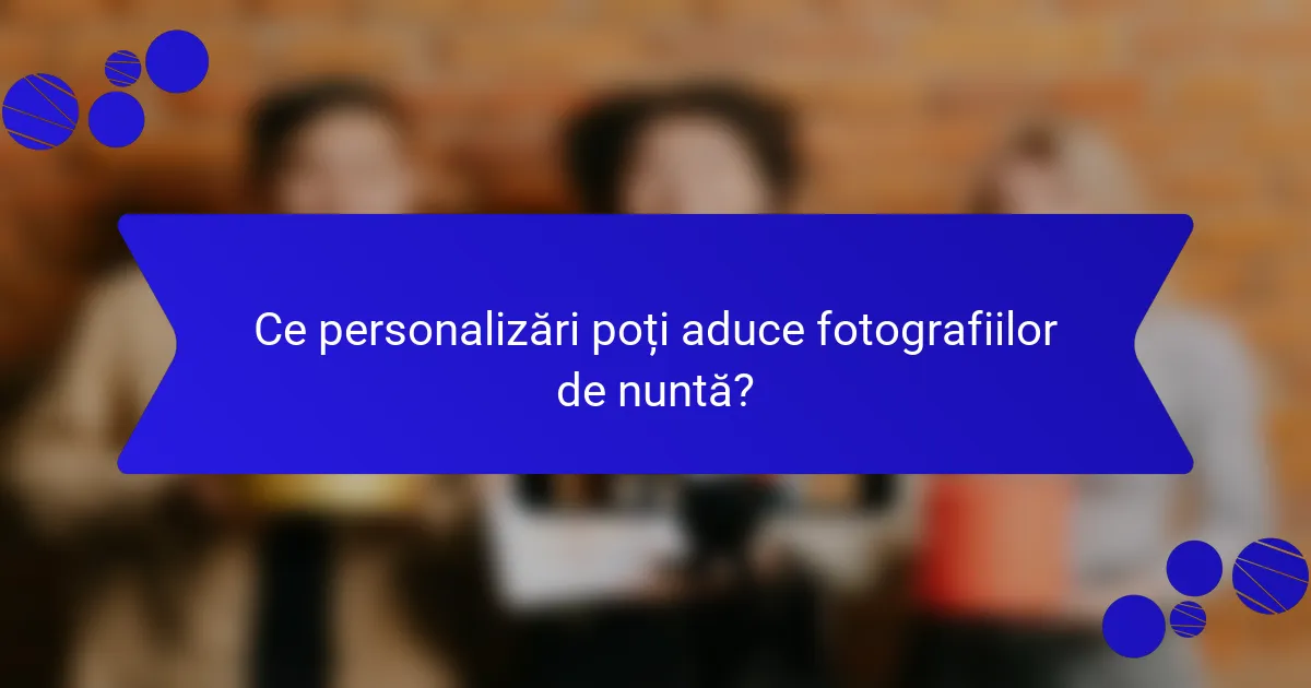 Ce personalizări poți aduce fotografiilor de nuntă?