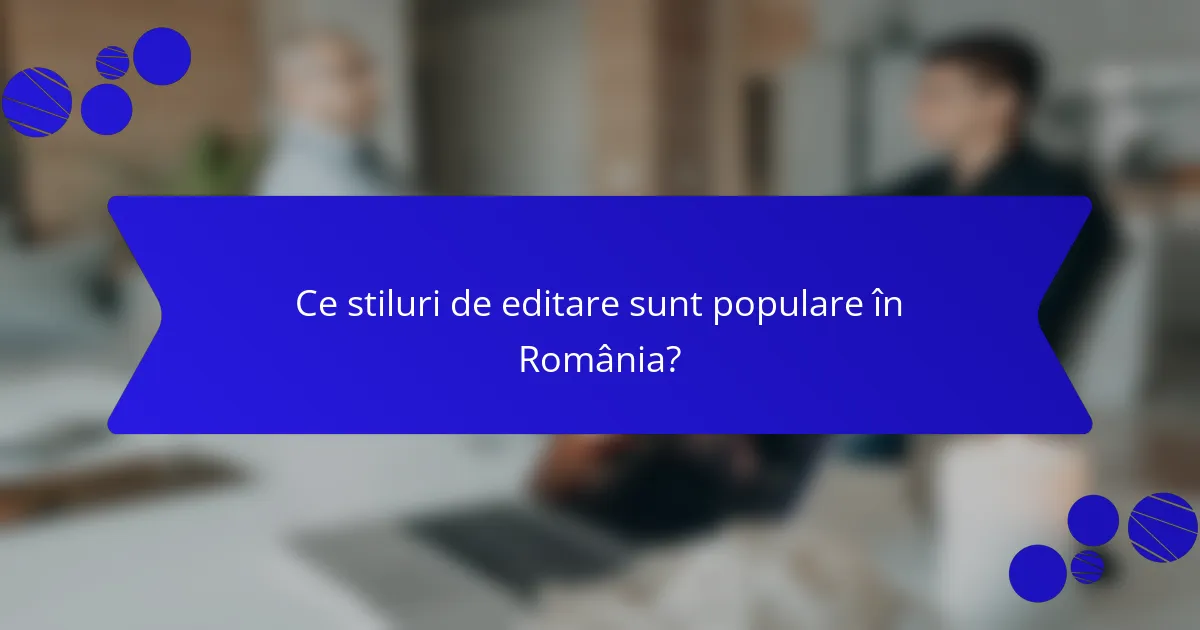 Ce stiluri de editare sunt populare în România?