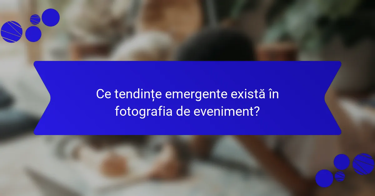 Ce tendințe emergente există în fotografia de eveniment?