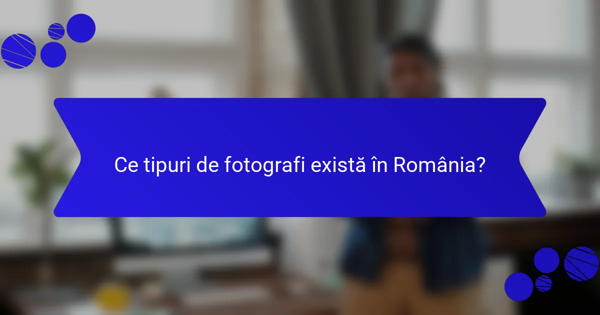 Ce tipuri de fotografi există în România?
