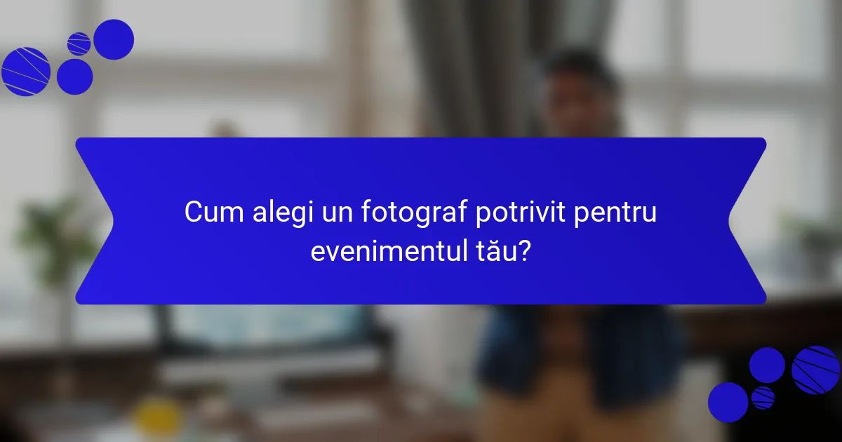 Cum alegi un fotograf potrivit pentru evenimentul tău?