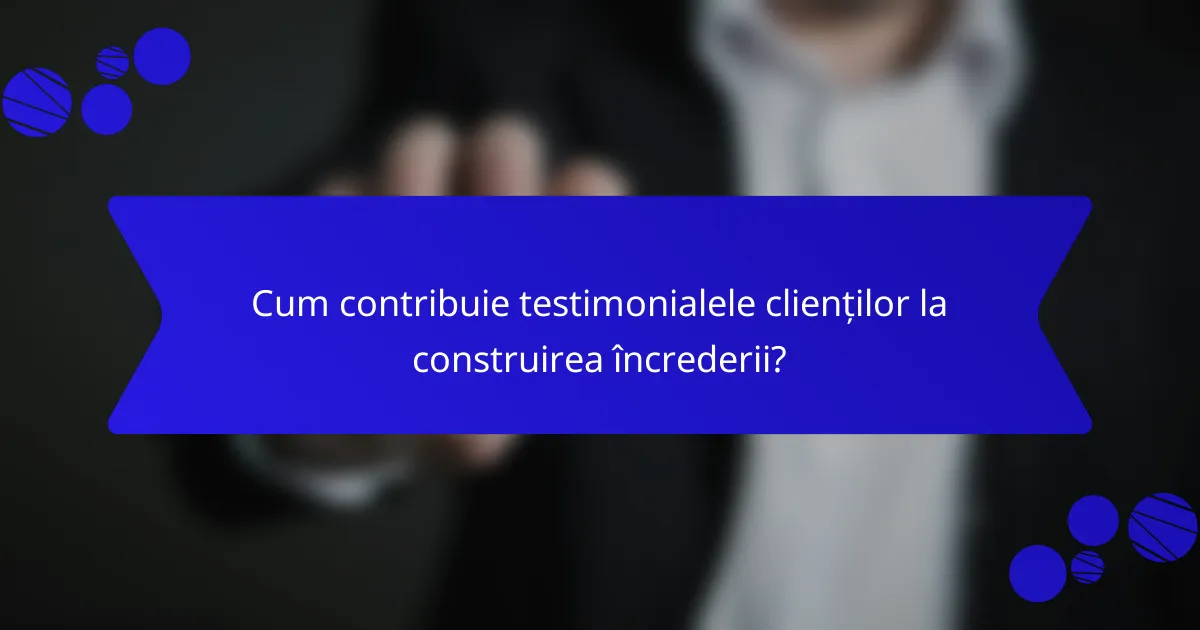 Cum contribuie testimonialele clienților la construirea încrederii?