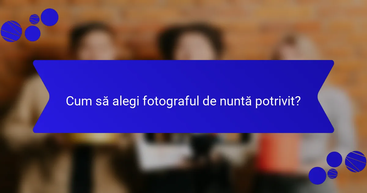 Cum să alegi fotograful de nuntă potrivit?